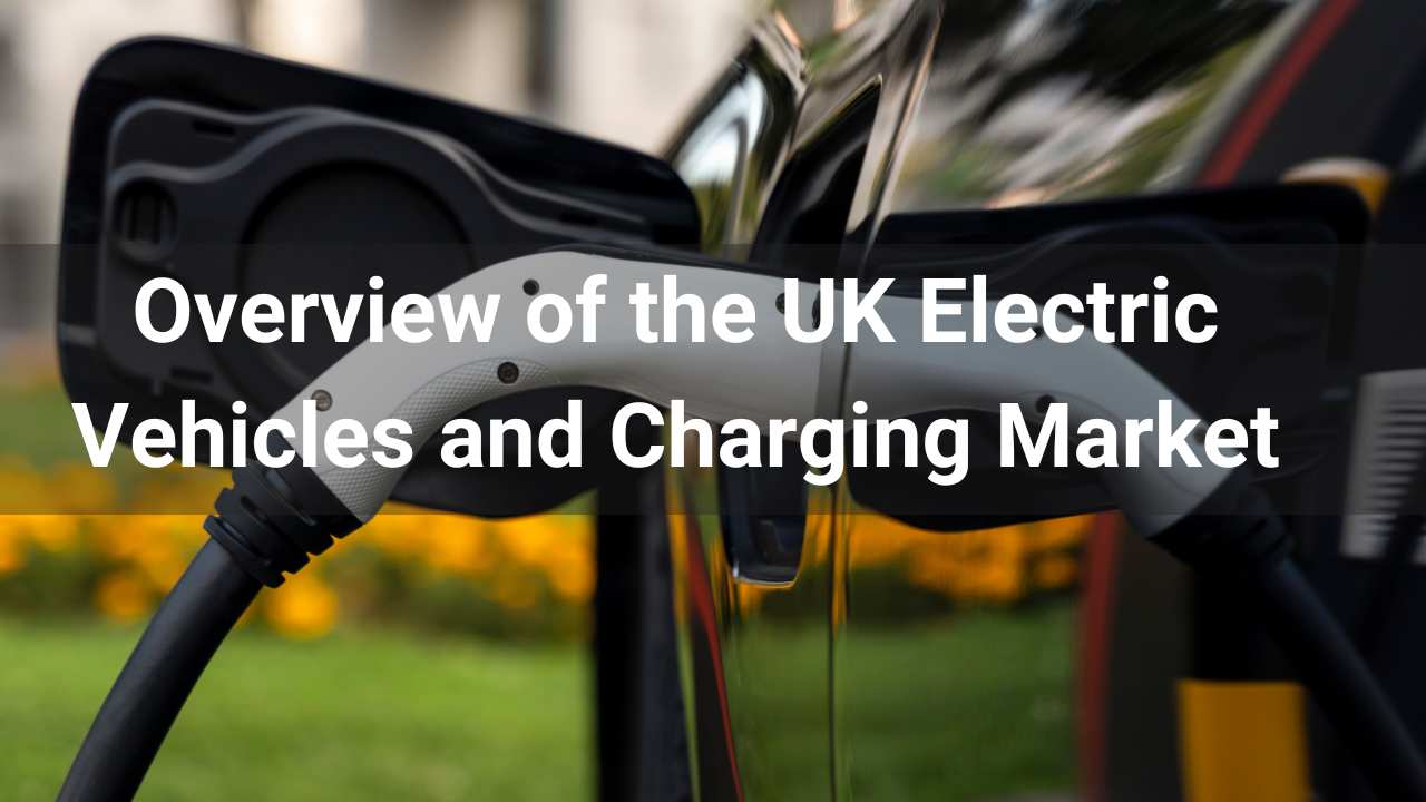 Overview of the UK Electric Vehicles and Charging Market