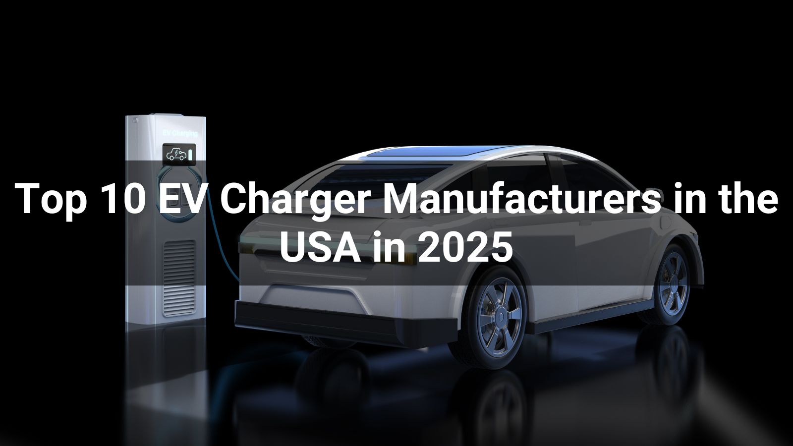 Top 10 EV Charger Manufacturers in the USA in 2025