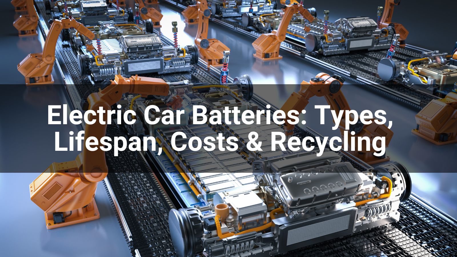 Electric Car Batteries: Types, Lifespan, Costs & Recycling