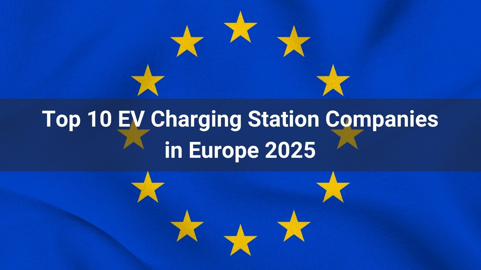 Top 10 EV Charging Station Companies in Europe 2025