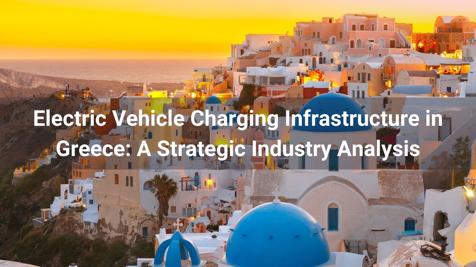 Electric Vehicle Charging Infrastructure in Greece: A Strategic Industry Analysis