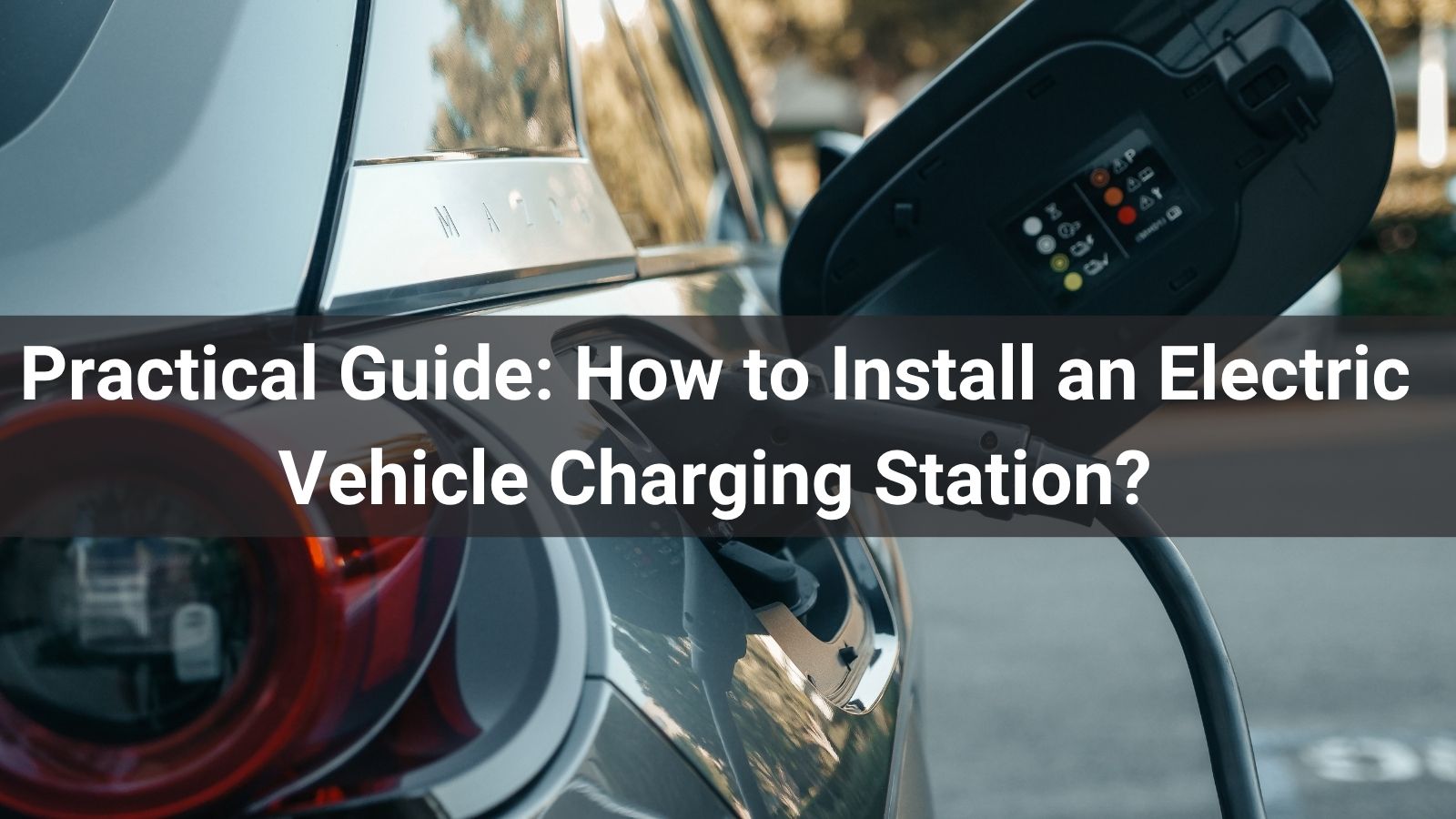 Practical Guide: How to Install an Electric Vehicle Charging Station?