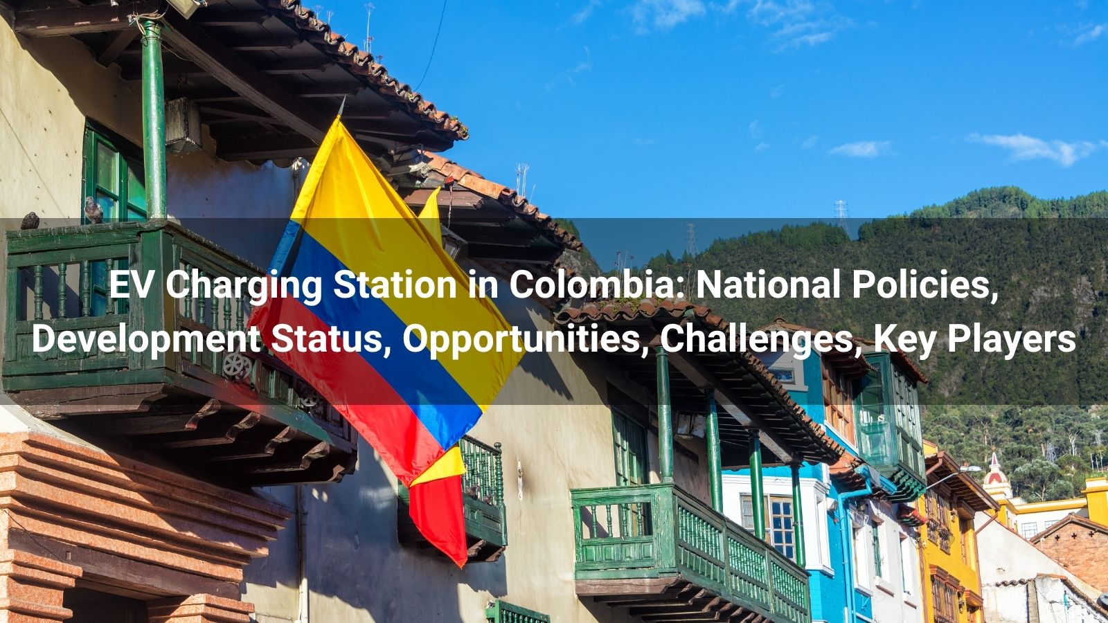 EV Charging Station in Colombia: National Policies, Development Status, Opportunities, Challenges, Key Players