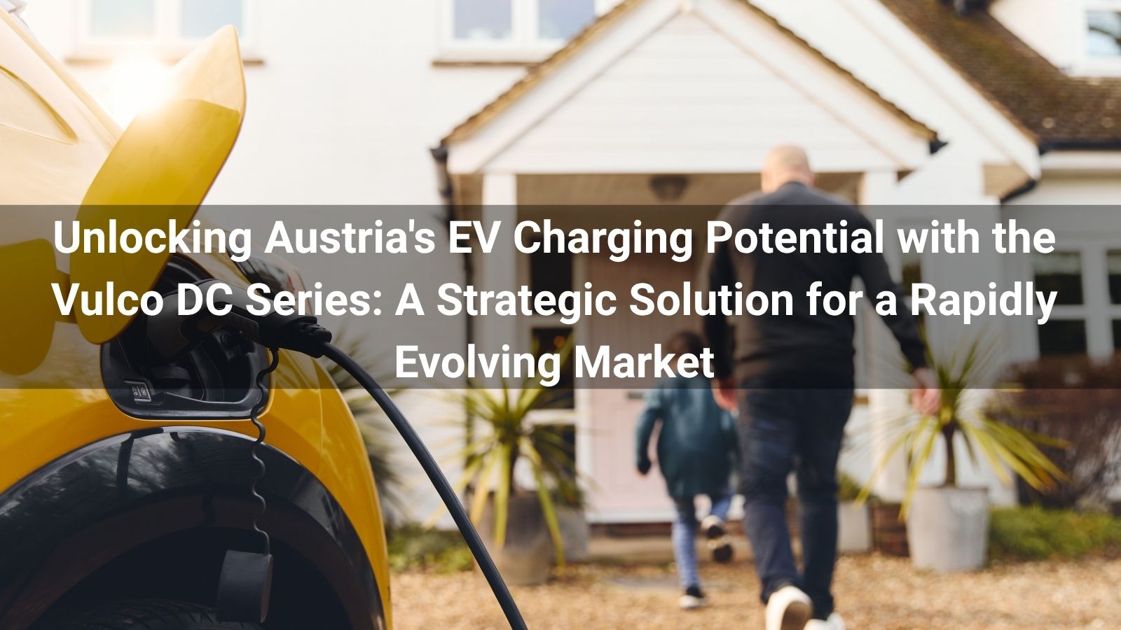 Unlocking Austria's EV Charging Potential with the Vulco DC Series: A Strategic Solution for a Rapidly Evolving Market