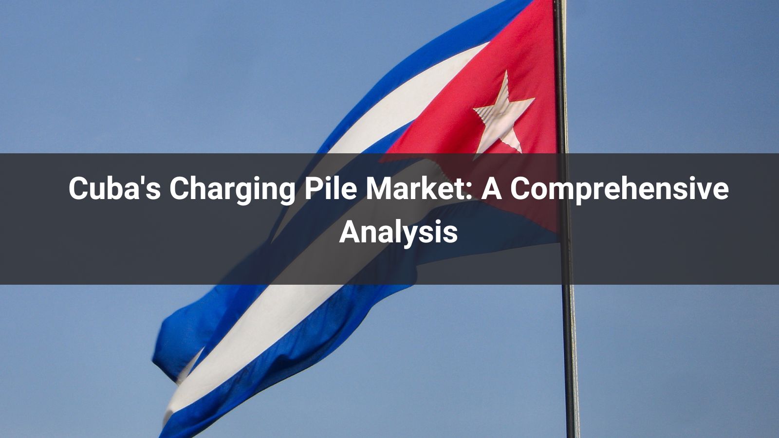 Cuba's Charging Pile Market: A Comprehensive Analysis