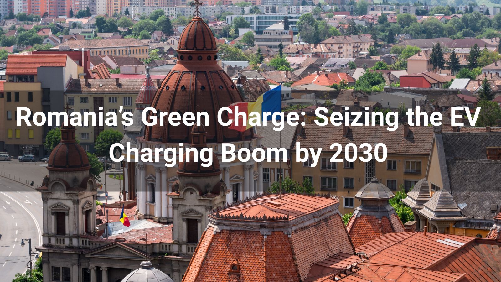 Romania's Green Charge: Seizing the EV Charging Boom by 2030