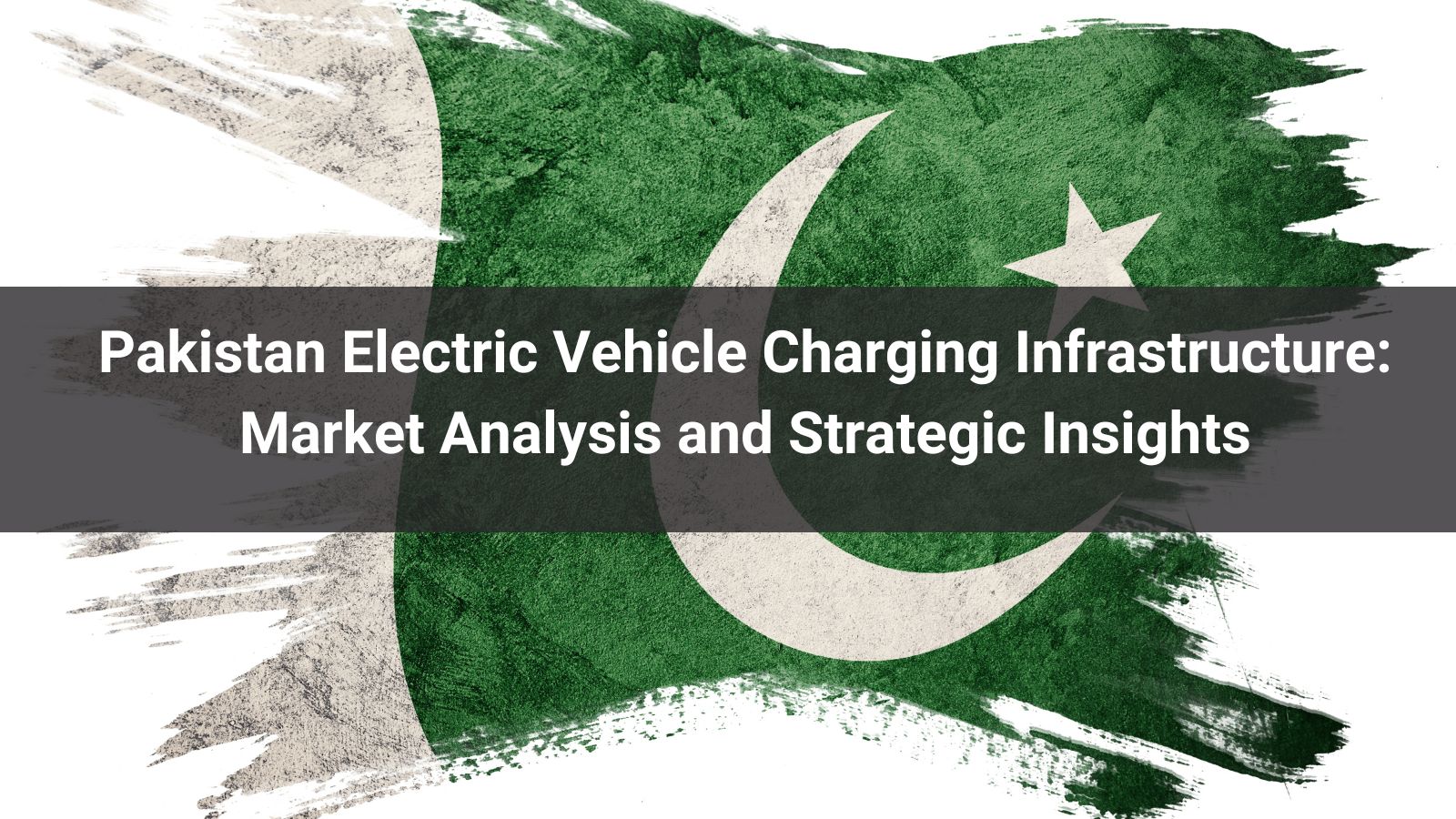 Pakistan Electric Vehicle Charging Infrastructure: Market Analysis and Strategic Insights