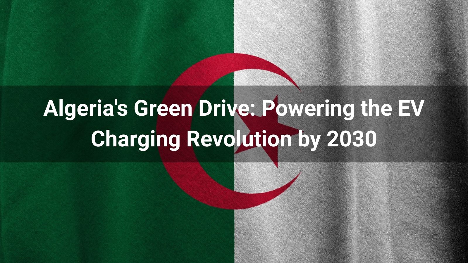 Algeria's Green Drive: Powering the EV Charging Revolution by 2030