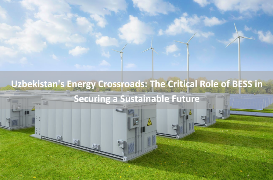Uzbekistan's Energy Crossroads: The Critical Role of BESS in Securing a Sustainable Future