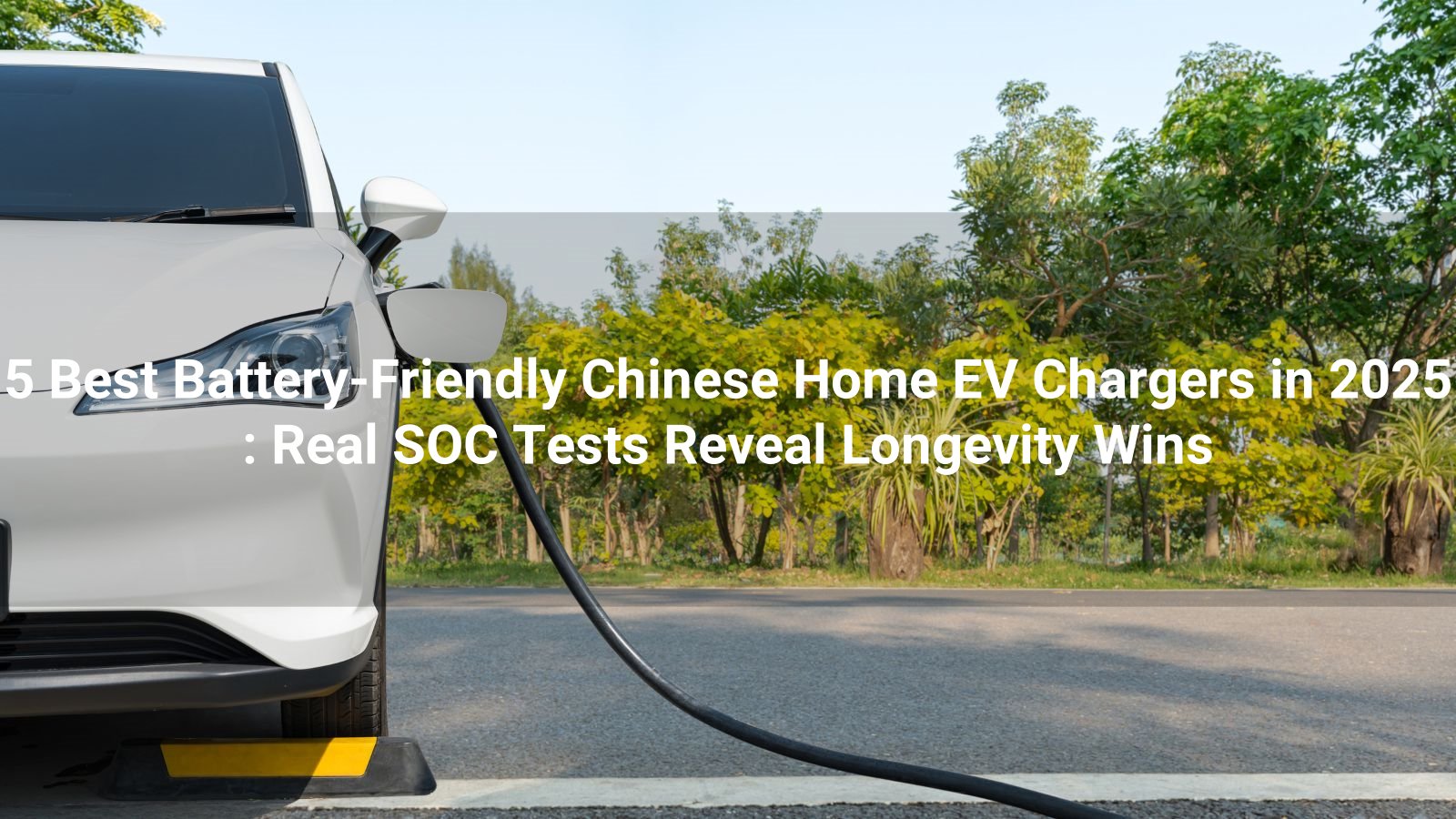 5 Best Battery-Friendly Chinese Home EV Chargers in 2025: Real SOC Tests Reveal Longevity Wins