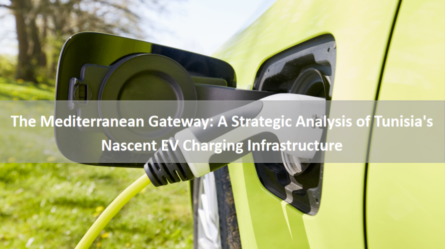 The Mediterranean Gateway: A Strategic Analysis of Tunisia's Nascent EV Charging Infrastructure